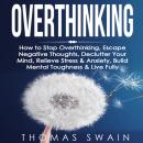 Overthinking: How to Stop Overthinking, Escape Negative Thoughts, Declutter Your Mind, Relieve Stres Audiobook
