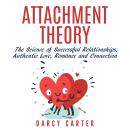 Attachment Theory: The Science of Successful Relationships, Authentic Love, Romance, and Connection Audiobook