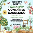 Beginner's Guide to Successful Container Gardening Audiobook