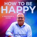 How to be happy, a beginners guide Audiobook