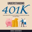 Understanding 401K: Learn about 401K Success Strategies for Saving and Investing for Your Future Audiobook