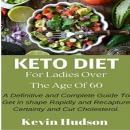 Keto Diet for Ladies Over The Age Of 60: A definitive and Complete Guide To Get in shape Rapidly and Recapture Certainty and Cut Cholesterol Audiobook