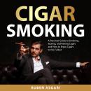 Cigar Smoking: A Practical Guide to Smoking, Storing, and Pairing Cigars and How to Enjoy Cigars to  Audiobook