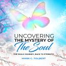 Uncovering The Mystery of Your Soul: Know Where Your Souls Is & What It Looks Like Audiobook