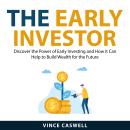 The Early Investor: Discover the Power of Early Investing and How it Can Help to Build Wealth for th Audiobook