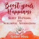 Boost Your Happiness Sleep Hypnosis and Subliminal Affirmations Audiobook