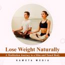 Lose Weight Naturally: A Meditation Journey to a Slim and Toned Body Audiobook