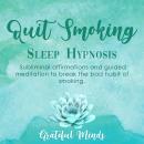 Quit Smoking: Sleep Hypnosis: Subliminal affirmations and guided meditation to break the bad habit of smoking Audiobook