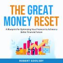 The Great Money Reset: A Blueprint for Optimizing Your Finances to Achieve a Better Financial Future Audiobook