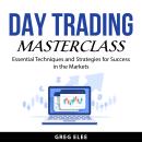 Day Trading Masterclass: Essential Techniques and Strategies for Success in the Markets Audiobook