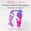 Mindful Mom: The Modern Guide to Experiencing a Conscious Pregnancy Audiobook