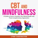 CBT and Mindfulness: A Guide on How to Transform Your Mental Health with These Complementary Approaches Audiobook