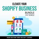 Elevate Your Shopify Business Bundle, 2 in 1 Bundle Audiobook