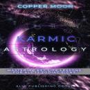 Karmic Astrology: Mastering Key Life Lessons for All 12 Zodiac Signs Audiobook