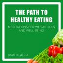 The Path to Healthy Eating: Meditations for Weight Loss and Well-Being Audiobook