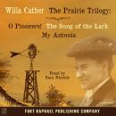 Willa Cather's Prairie Trilogy - O Pioneers! - The Song of the Lark - My Antonia - Unabridged Audiobook
