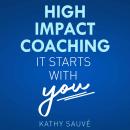 High Impact Coaching: It Starts With YOU Audiobook