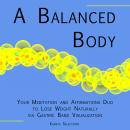 A Balanced Body: Your Meditation and Affirmations Duo to Lose Weight Naturally via Gastric Band Visu Audiobook