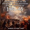 A Southern View of the Invasion of the Southern States and War of 1861-65 Audiobook