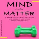 Mind Over Matter: A Mental Gastric Band Meditation and Workout Motivation Affirmations Bundle Audiobook