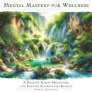 Mental Mastery for Wellness: A Healthy Habits Meditation and Positive Affirmations Bundle Audiobook