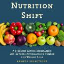 Nutrition Shift: A Healthy Eating Meditation and Success Affirmations Bundle for Weight Loss Audiobook