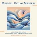 Mindful Eating Mastery: A Wellness Meditation and Inspirational Affirmations Bundle Audiobook