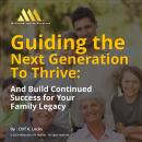 Guiding the  Next Generation To Thrive: And Build Continued Success for Your Family Legacy Audiobook