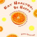 Eat Healthy, Be Happy: A Clean Eating Meditation and Positive Affirmations Duo Audiobook