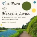 The Path to Healthy Living: A Meditation and Affirmations Bundle for Natural Weight Loss Audiobook