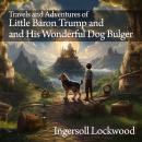 Travels and Adventures of Little Baron Trump and His Wonderful Dog Bulger Audiobook