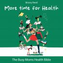 More Time for Health: The Busy Moms Health Bible Audiobook