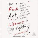 Cover of The Fine Art of Literary Fist-Fighting: How a Bunch of Rabble-Rousers, Outsiders, and Ne'er-do-wells, Concocted Creative Nonfiction