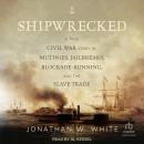 Shipwrecked: A True Civil War Story of Mutinies, Jailbreaks, Blockade-Running, and the Slave Trade Audiobook