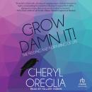 Grow Damn It!: The Feeding and Nurturing of Life, Cheryl Oreglia