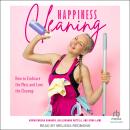 Happiness Cleaning: How to Embrace the Mess and Love the Clean-Up Audiobook