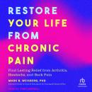 Restore Your Life from Chronic Pain: Find Lasting Relief from Arthritis, Headache, and Back Pain Audiobook