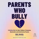 Parents Who Bully: A Healing Guide for Adult Children of Immature, Narcissistic and Authoritarian Pa Audiobook