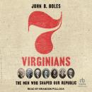 Seven Virginians: The Men Who Shaped Our Republic Audiobook