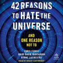 42 Reasons to Hate the Universe: And One Reason Not To Audiobook