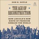 The Age of Reconstruction: How Lincoln’s New Birth of Freedom Remade the World Audiobook