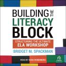 Building The Literacy Block: Structuring The Ultimate ELA Workshop Audiobook