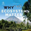 Why Ecosystems Matter: Preserving the Key to Our Survival Audiobook