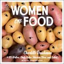 Women on Food: Charlotte Druckman and 115 Writers, Chefs, Critics, Television Stars, and Eaters Audiobook