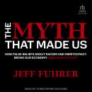 The Myth That Made Us: How False Beliefs about Racism and Meritocracy Broke Our Economy (and How to  Audiobook