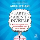 Farts Aren't Invisible: Mind-Blowing Facts From Science, History, Sport and The Universe Audiobook