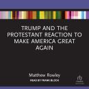 Trump and the Protestant Reaction to Make America Great Again Audiobook