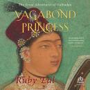 Vagabond Princess: The Great Adventures of Gulbadan Audiobook
