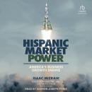 Hispanic Market Power: America’s Business Growth Engine Audiobook