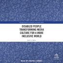 Disabled People Transforming Media Culture for a More Inclusive World Audiobook